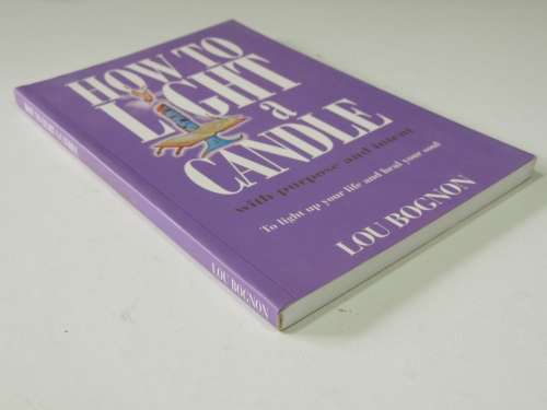 How to Light a Candle with Purpose and Intent to Light up your Life and Heal your Soul - Lou Bognon