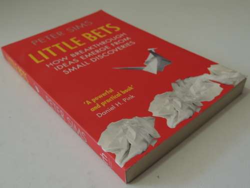 Little Bets - How Breakthrough Ideas Emerge From Small Discoveries - Peter Sims