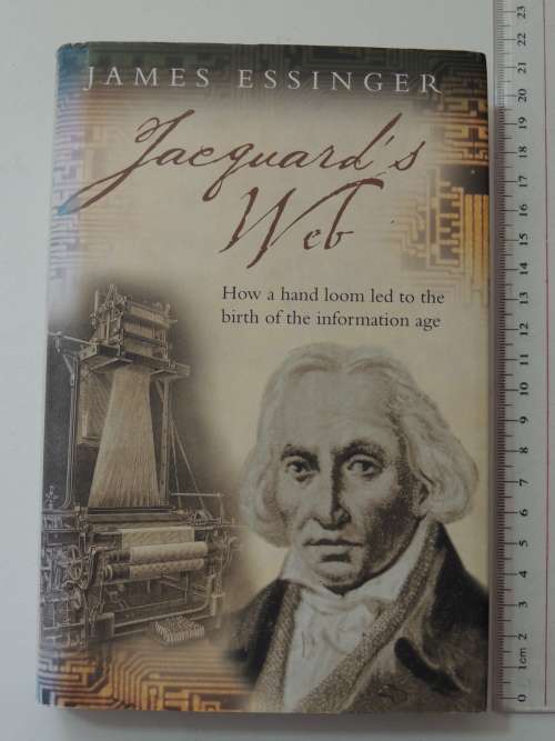 Jacquard`s Web - How A Hand Loom Led To The Birth Of The Information Age - James Essinger