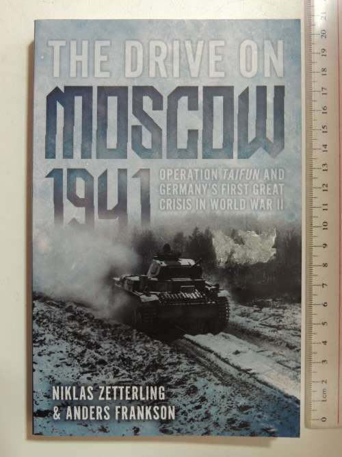 The Drive On Moscow,Operation Taifun And Germany`s First Great Crisis In World War II - Niklas Zette
