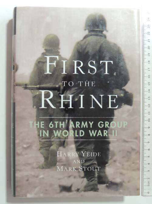 First To The Rhine - The 6th Army Group In World War II- Harry Yende & Mark Stout