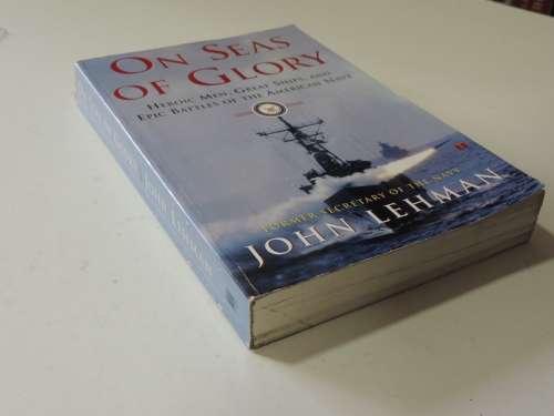On Seas Of Glory - Heroic Men, Great Ships, And Epic Battles Of The American Navy - John Lehman