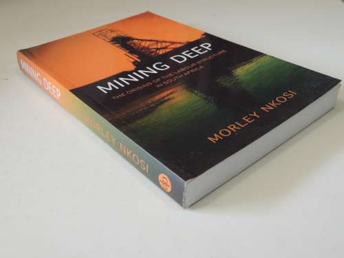 Mining Deep, the Origins of the Labour Structure in South Africa - Morley Nkosi