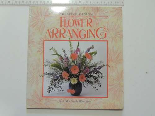 Flower Arranging - Creative Design - Jan Hall, Sarah Waterkeyn