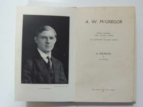 A W McGregor, Rhodes Scholar, Oriel College, Oxford. 2nd Lt, 9th Black Watch - A Memoir by his Fathe