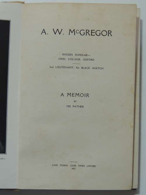 A W McGregor, Rhodes Scholar, Oriel College, Oxford. 2nd Lt, 9th Black Watch - A Memoir by his Fathe