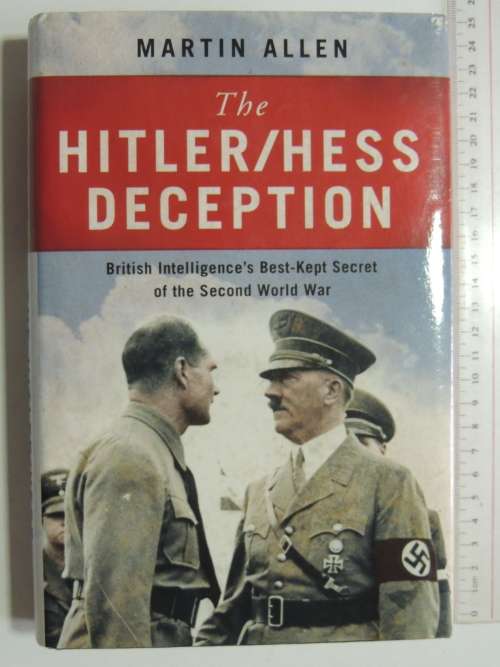 The Hitler/Hess Deception - British Intelligence`s Best-Kept Secret Of The Second World WarMartin A