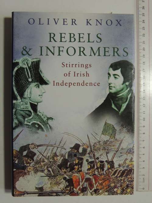 Rebels & Informers - Stirrings Of Irish Independence - Oliver Knox