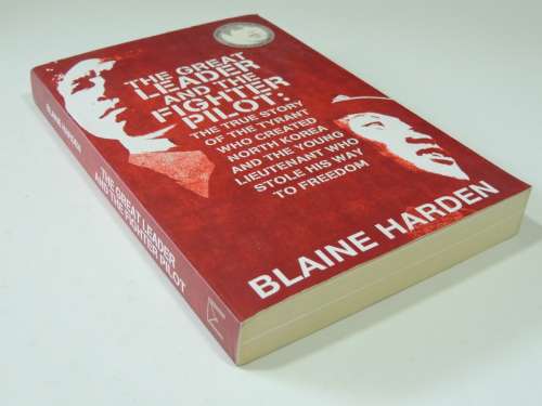 The Great Leader And The Fighter Pilot : The True Story Of The Tyrant Who Created North Korea And Th