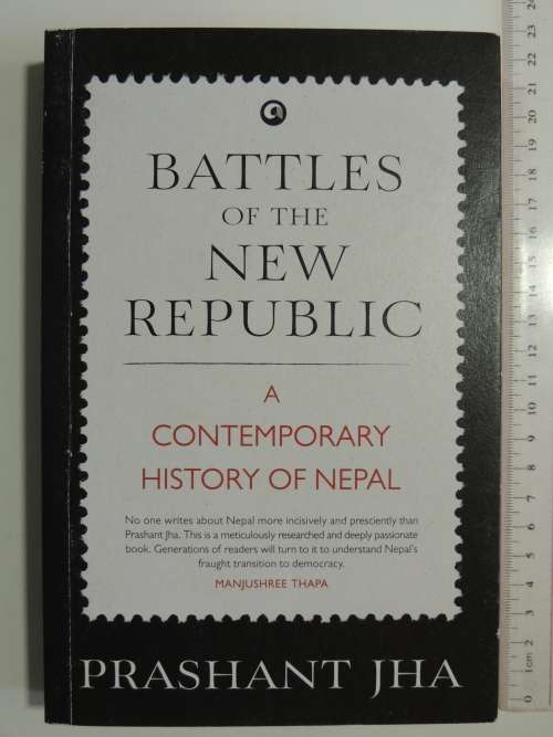 Battles of the New Republic, A Contemporary History of Nepal - Prashnt Jha    INSCRIBED
