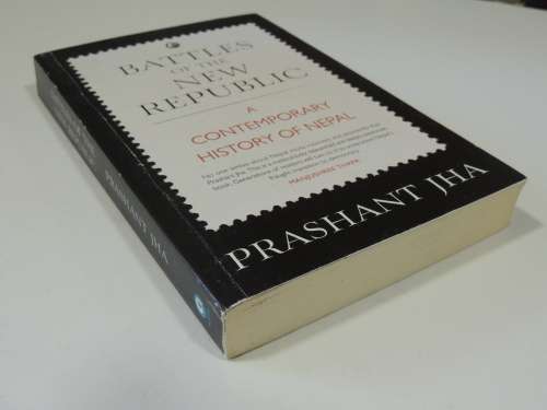 Battles of the New Republic, A Contemporary History of Nepal - Prashnt Jha    INSCRIBED