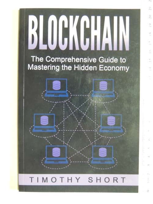 Blockchain - The Comprehensive Guide To Mastering The Hidden Economy - Timothy Short