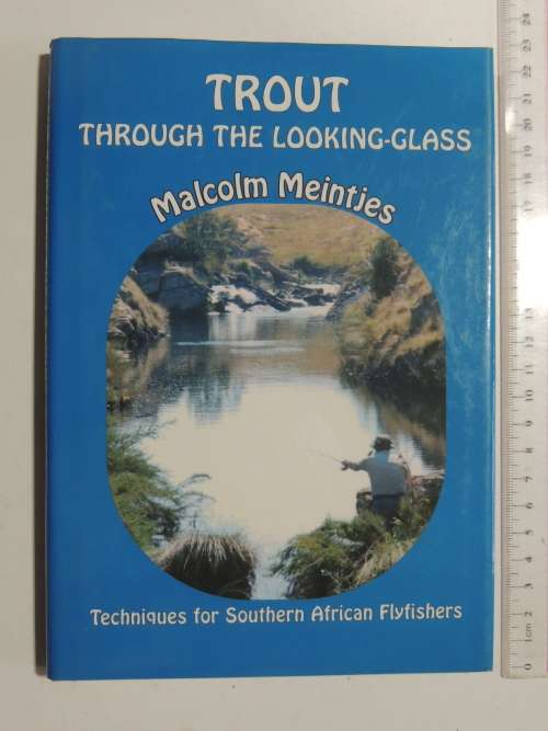 Trout Through The Looking Glass - Techniques For Southern African Flyfishers - Malcolm Meintjies