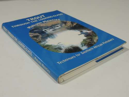Trout Through The Looking Glass - Techniques For Southern African Flyfishers - Malcolm Meintjies