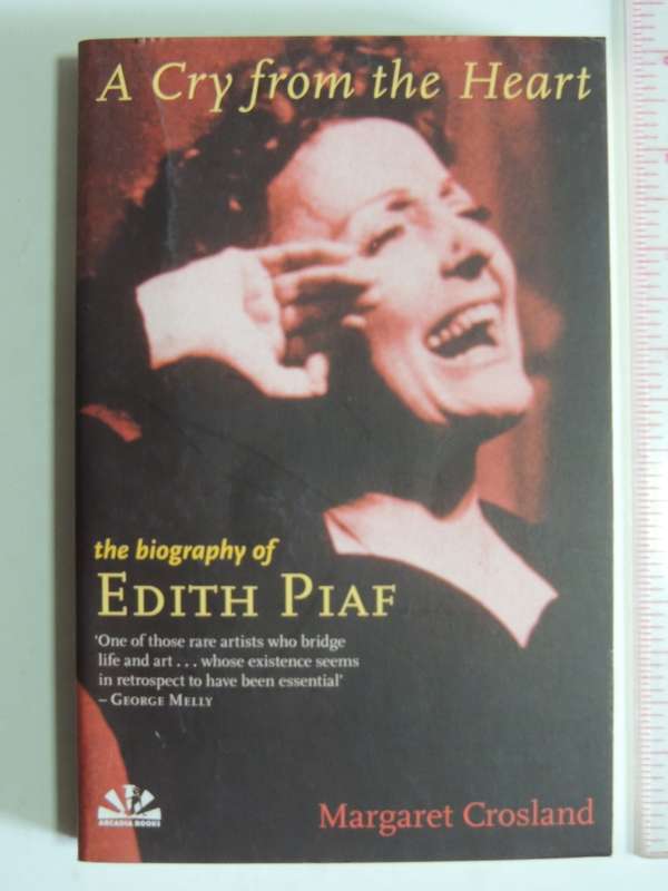 A Cry from the Heart, A Biography of Edith Piaf - Margaret Crosland