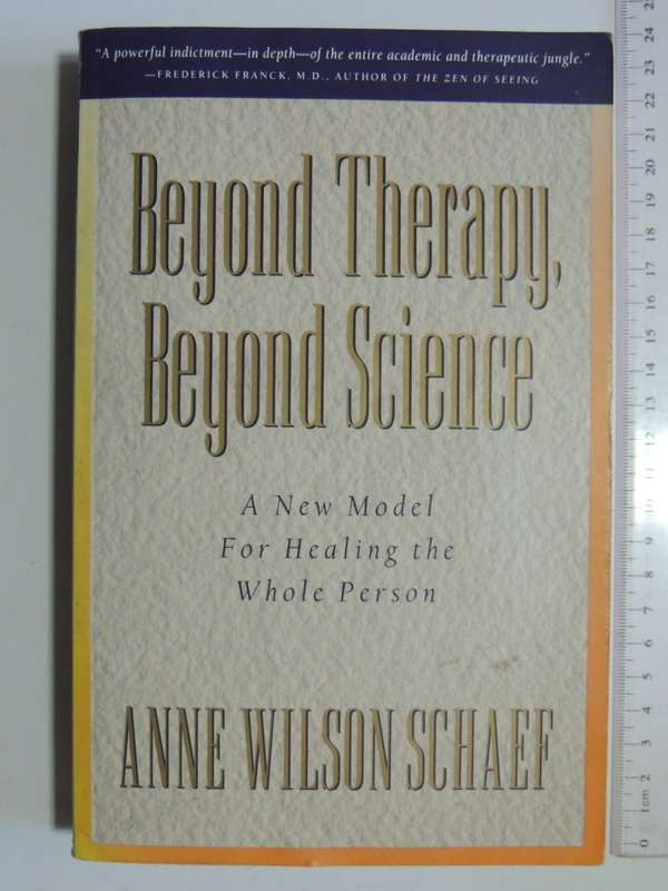 Beyond Therapy, Beyond Science  A New Model For Healing The Whole Person- Anne Wilson Schaef