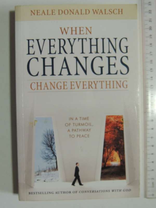 When Everything Changes,Change Everything,In a Time of Turmoil, Pathway to Peace-Neale Donald Walsch