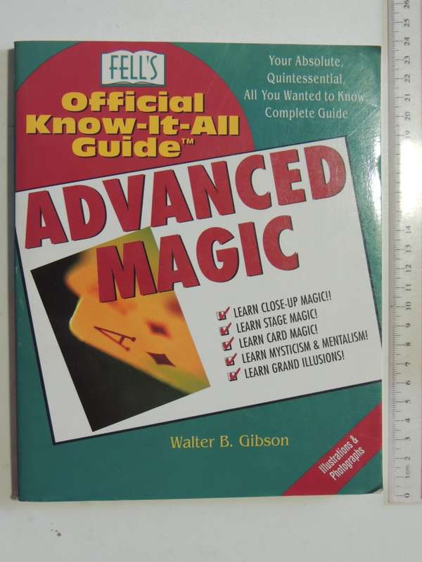 Advanced Magic, Your Absolute, Quintessential, All You Want to Know, Complete Guide -Walter B Gibson