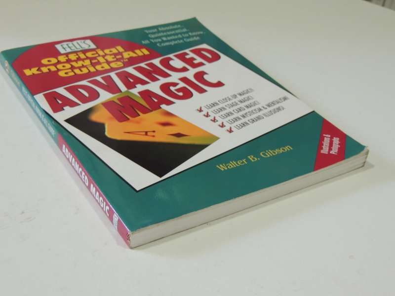 Advanced Magic, Your Absolute, Quintessential, All You Want to Know, Complete Guide -Walter B Gibson