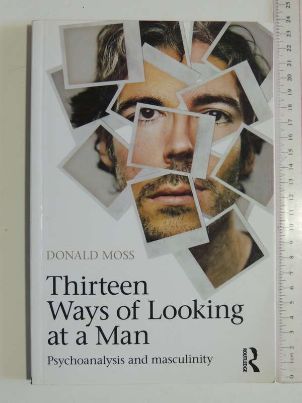 Thirteen Ways of Looking at a Man, Psychoanalysis & MasculinityDonald Moss