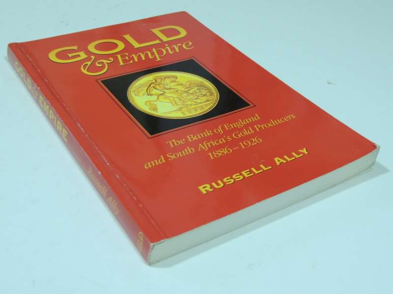 Gold & Empire - The Bank Of England And South Africa`s Gold Producers 1886-1926 - Russell Ally