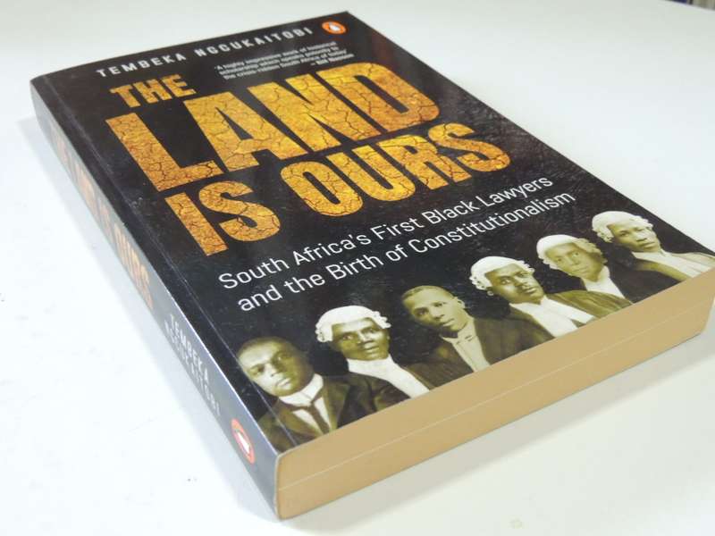 The Land Is Ours, South Africa`s 1st Black Lawyers & Birth Of Constitutionalism -Tembeka Ngcukaitobi