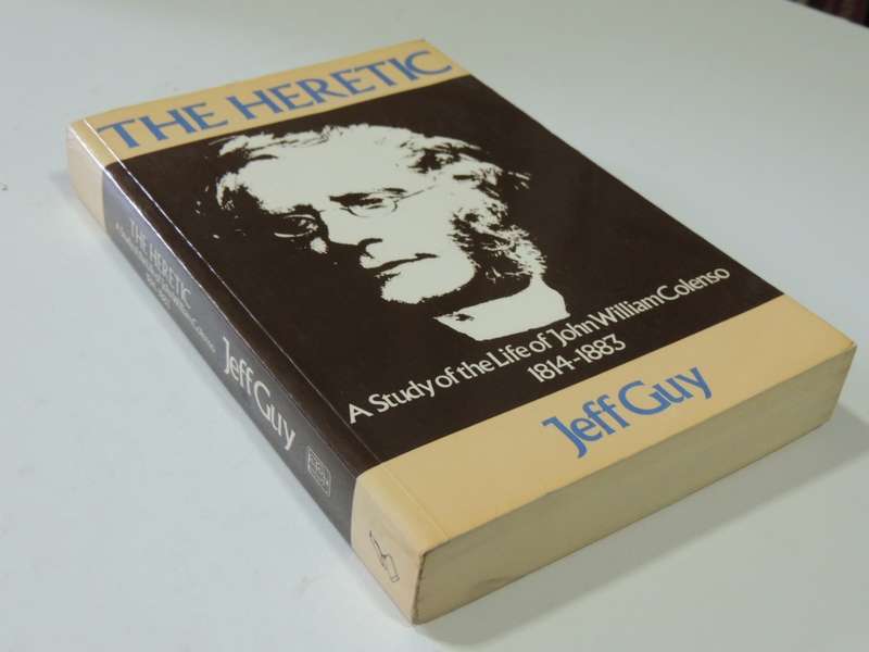 The Heretic: A Study of the Life of John William Colenso 1814-1883 - Jeff Guy
