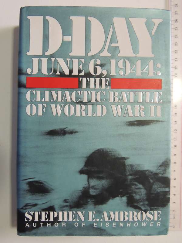 D-Day June 6, 1944: The Climactic Battle Of World War II - Stephen E. Ambrose