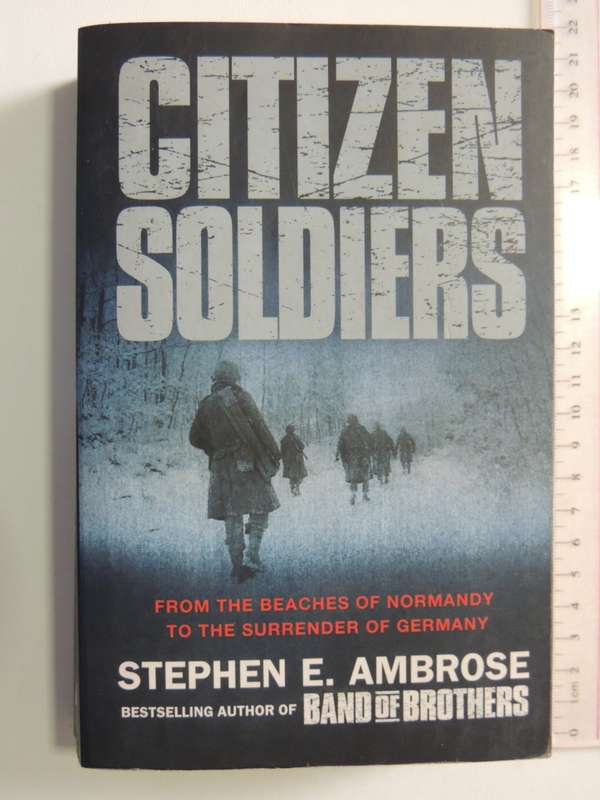 Citizen Soldiers, From The Beaches Of Normandy To The Surrender Of Germany - Stephen E. Ambrose