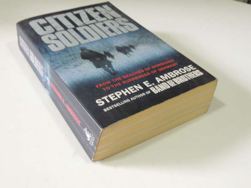 Citizen Soldiers, From The Beaches Of Normandy To The Surrender Of Germany - Stephen E. Ambrose
