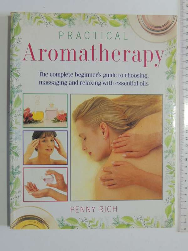Practical Aromatherapy,Complete Beginner`s Guide To Choosing, Massaging &Relaxing ...- Penny Rich
