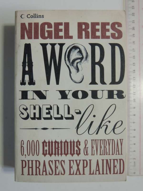 A Word In Your Shell - Like - 6000 Curious & Everyday Phrases Explained - Nigel Rees