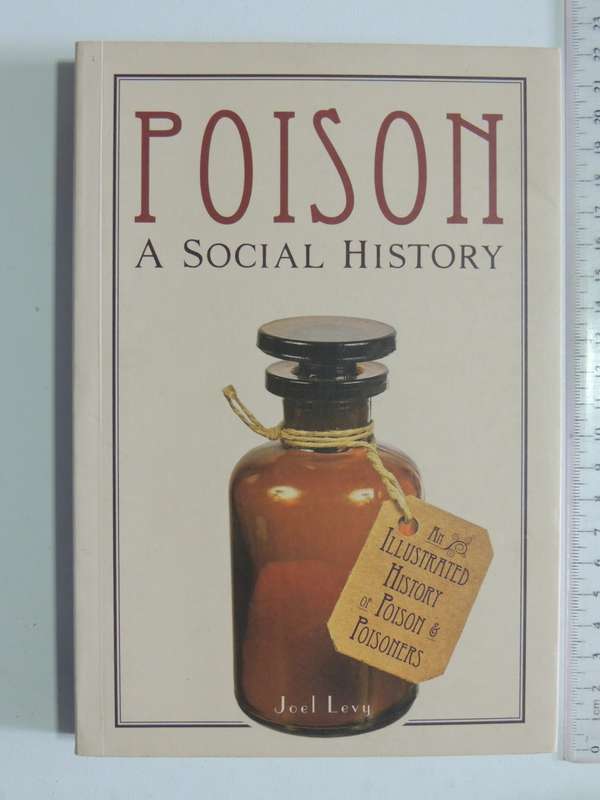 Poison, a Social History, An illustrated History of Poison & Poisoners - Joel Levy