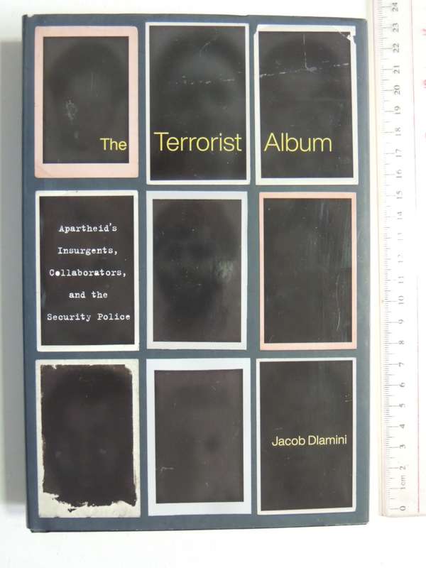 The Terrorist Album, Apartheid`s Insurgents, Collaborators & Security Police - Jacob Dlamini 1st Ed.
