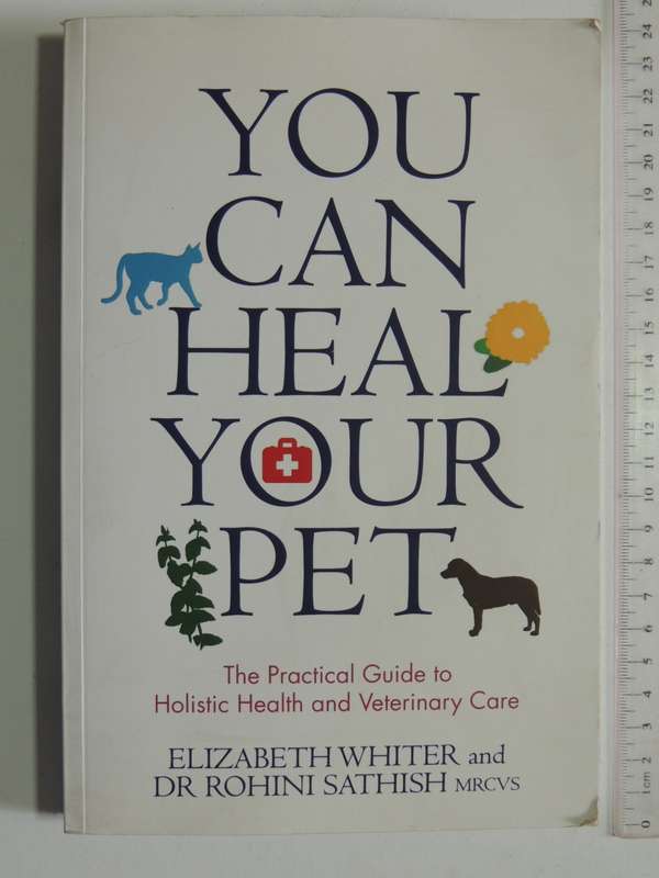You Can Heal Your Pet: The Practical Guide To Holistic Health And Veterinary Care - Elizabeth Whiter