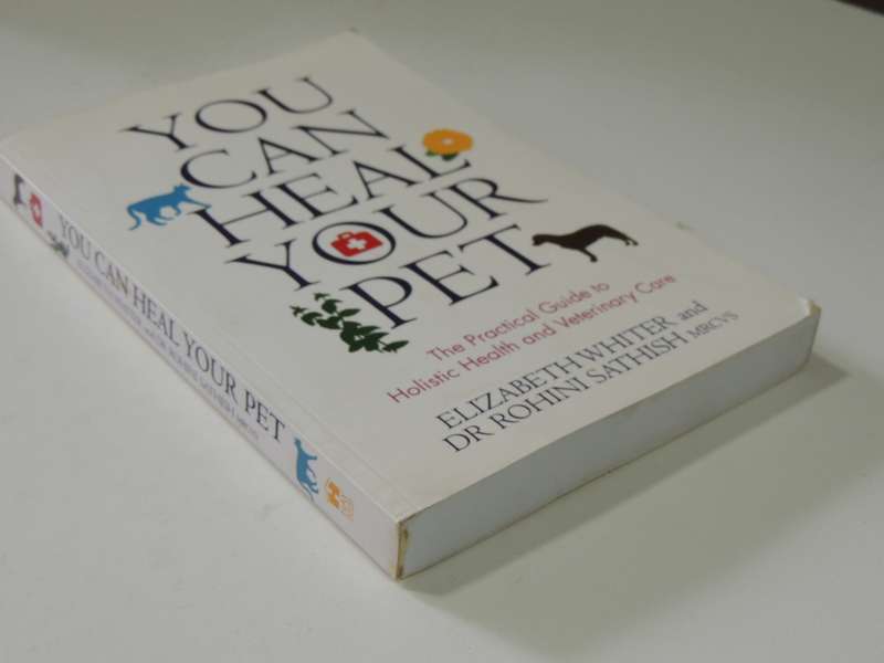 You Can Heal Your Pet: The Practical Guide To Holistic Health And Veterinary Care - Elizabeth Whiter