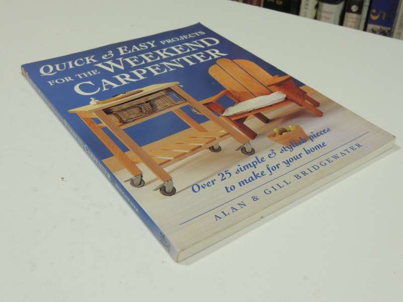Quick &Easy Projects For Weekend Carpenter,25+ Simple &Stylish Pieces To Make -Alan &Gill Bridgewate