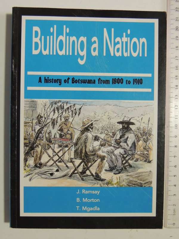 Building A Nation - A History Of Botswana From 1800 To 1910- J. Ramsay, B. Morton, T Mgadla