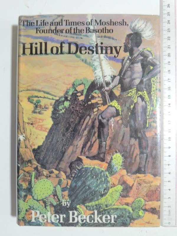 Hill Of Destiny - The Life And Times Of Moshesh, Founder Of The Basotho - Peter Becker