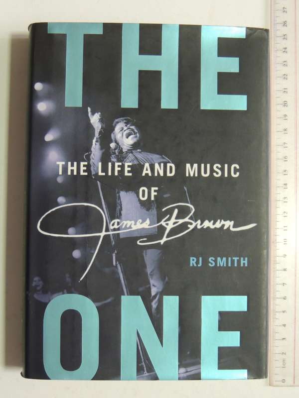 The One  The Life and Music of James Brown - RJ Smith