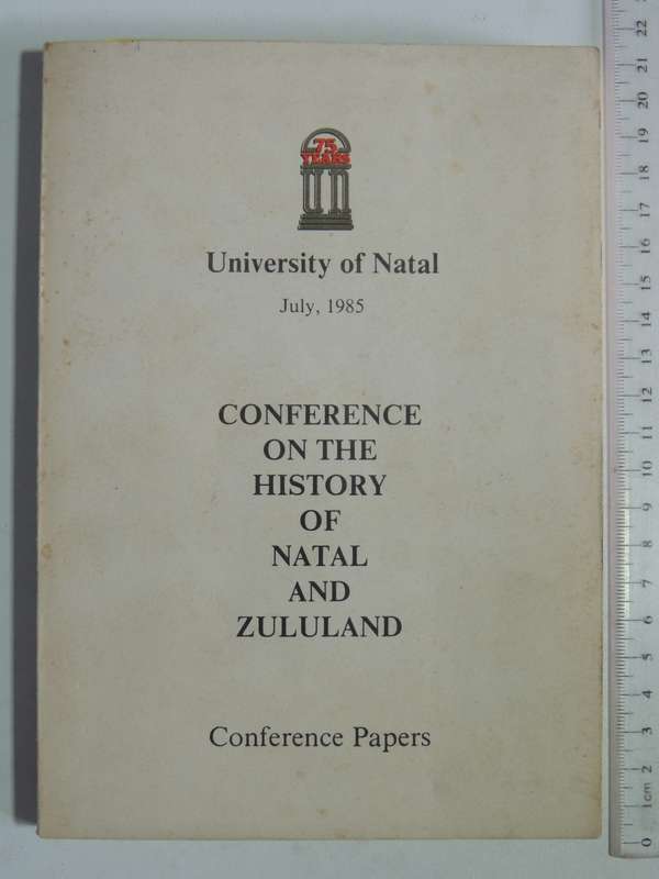 Conference on the History of Natal & Zululand, Papers University of Natal, Durban, July 1985
