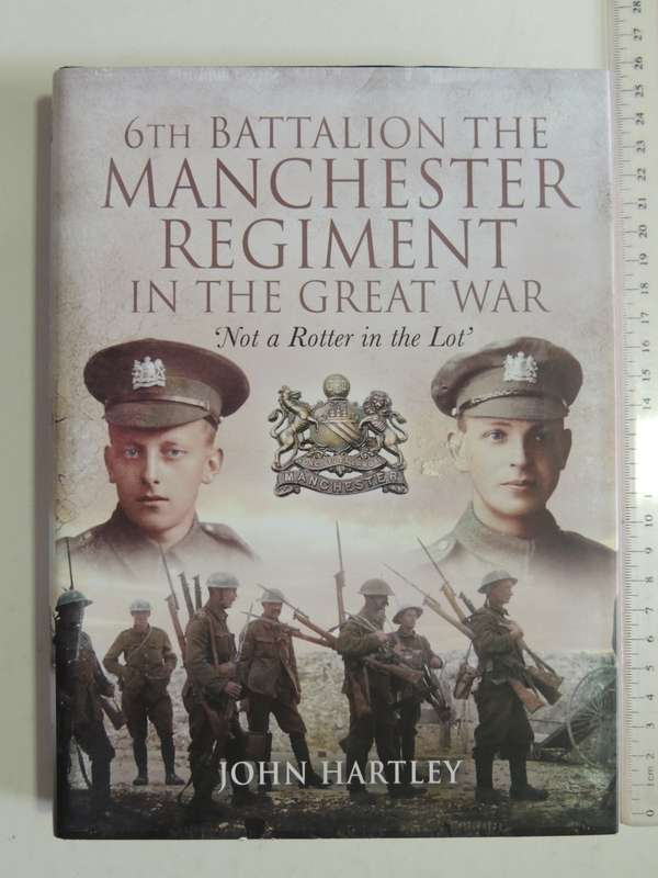 6th Battalion The Manchester Regiment in the Great War `Not a Rotter in the Lot` - John Hartley