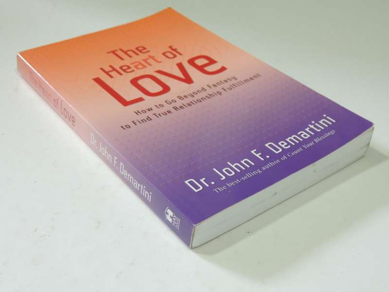The Heart of Love, How to go Beyond Fantasy to Find True Relationship Fulfillment - John F Demartini