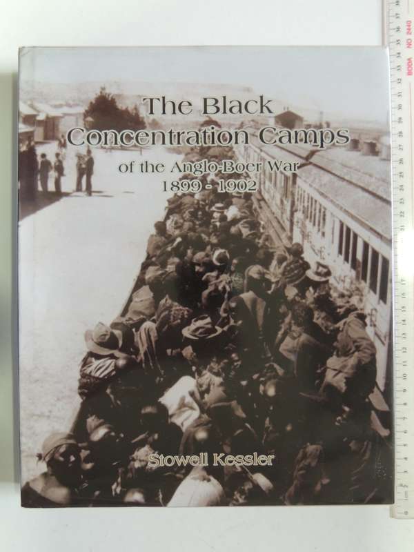 The Black Concentration Camps of the Anglo- Boer War 1899-1902 - Stowell Kessler