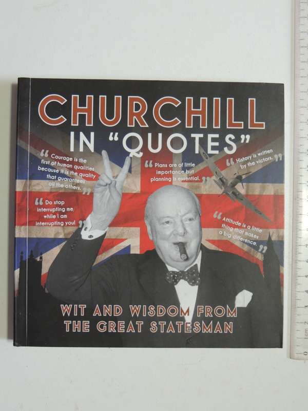 Churchill In `Quotes` - Wit And Wisdom From The Great Statesman