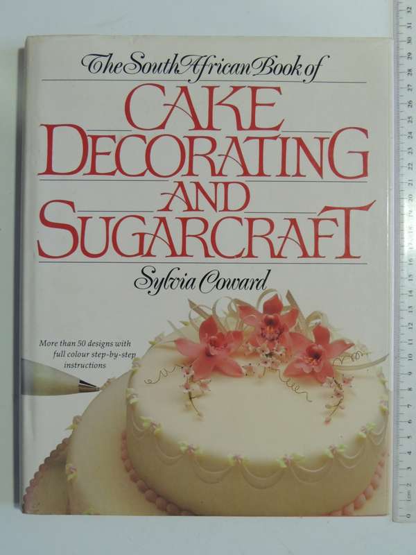 Cake Decorating and Sugarcraft: More than 50 Designs with Step by Step Instructions - Sylvia Coward