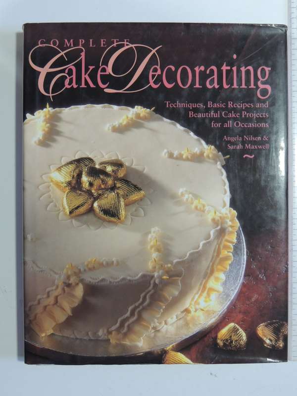 Complete Cake Decorating: Techniques, Basic Recipes & Beautiful Cake Projects for All OccasionsAnge