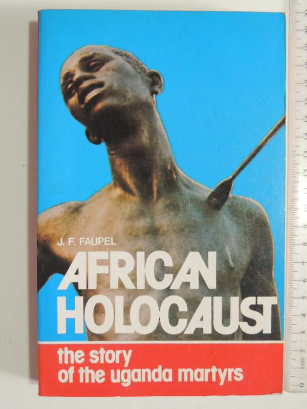 African Holocaust - The Story Of The Uganda Martyrs - J.F. Faupel