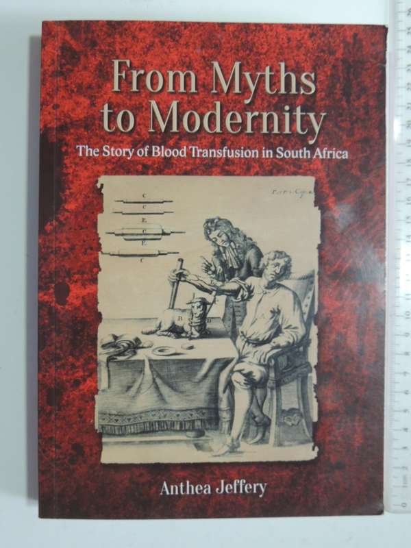 From Myths To Modernity - The Story Of Blood Transfusion In South Africa - Anthea Jeffery