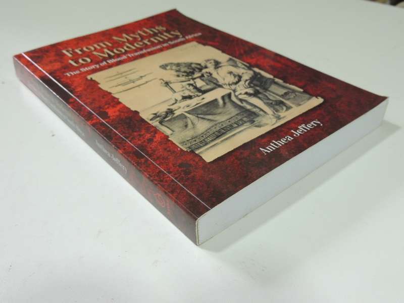 From Myths To Modernity - The Story Of Blood Transfusion In South Africa - Anthea Jeffery